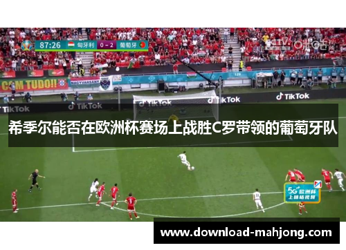 希季尔能否在欧洲杯赛场上战胜C罗带领的葡萄牙队