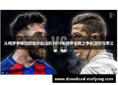 从梅罗争锋到群雄并起浅析2016年西甲金靴之争的激烈与意义 从梅罗争锋到群雄并起浅析2016年西甲金靴之争的激烈与意义