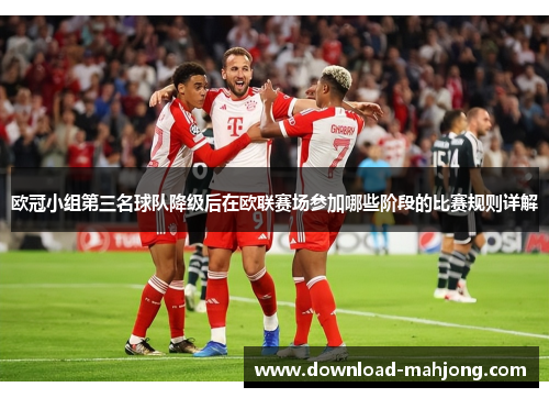 欧冠小组第三名球队降级后在欧联赛场参加哪些阶段的比赛规则详解