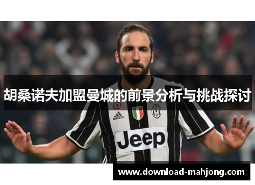 胡桑诺夫加盟曼城的前景分析与挑战探讨