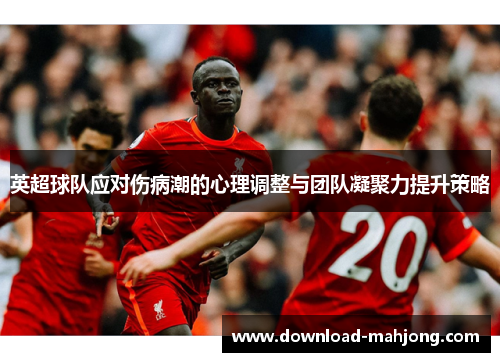 英超球队应对伤病潮的心理调整与团队凝聚力提升策略